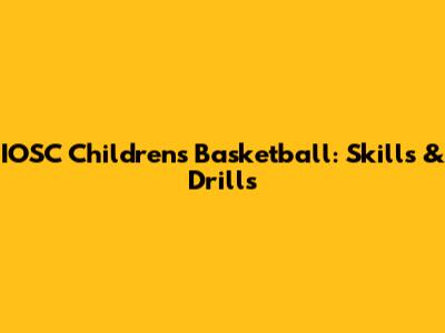 IOSC Children's Basketball: Skills & Drills