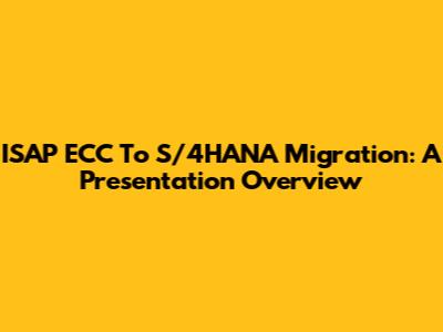 ISAP ECC To S/4HANA Migration: A Presentation Overview