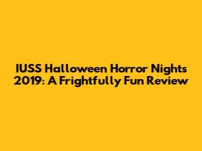 IUSS Halloween Horror Nights 2019: A Frightfully Fun Review