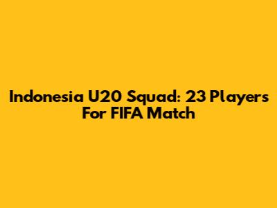 Indonesia U20 Squad: 23 Players For FIFA Match