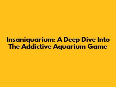 Insaniquarium: A Deep Dive Into The Addictive Aquarium Game