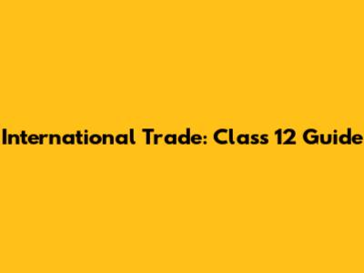 International Trade: Class 12 Guide