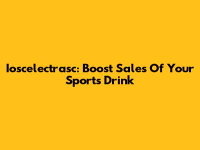 Ioscelectrasc: Boost Sales Of Your Sports Drink