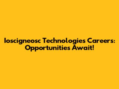 Ioscigneosc Technologies Careers: Opportunities Await!