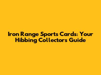 Iron Range Sports Cards: Your Hibbing Collector's Guide