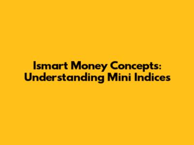 Ismart Money Concepts: Understanding Mini Indices