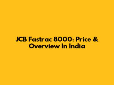 JCB Fastrac 8000: Price & Overview In India