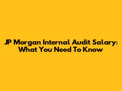JP Morgan Internal Audit Salary: What You Need To Know