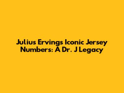 Julius Erving's Iconic Jersey Numbers: A Dr. J Legacy
