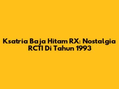 Ksatria Baja Hitam RX: Nostalgia RCTI Di Tahun 1993