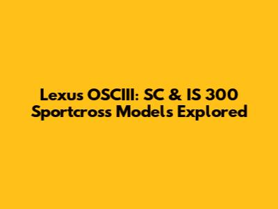 Lexus OSCIII: SC & IS 300 Sportcross Models Explored