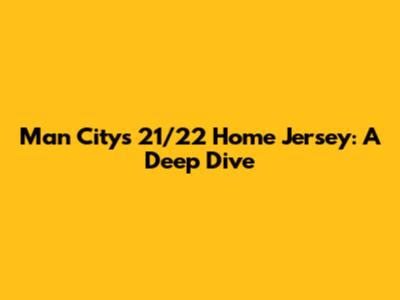 Man City's 21/22 Home Jersey: A Deep Dive