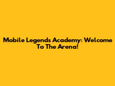 Mobile Legends Academy: Welcome To The Arena!