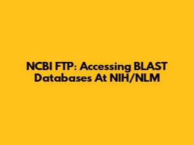 NCBI FTP: Accessing BLAST Databases At NIH/NLM