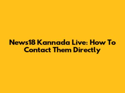 News18 Kannada Live: How To Contact Them Directly