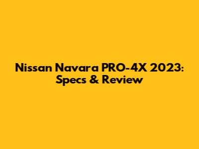 Nissan Navara PRO-4X 2023: Specs & Review
