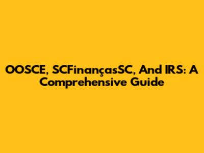 OOSCE, SCFinançasSC, And IRS: A Comprehensive Guide