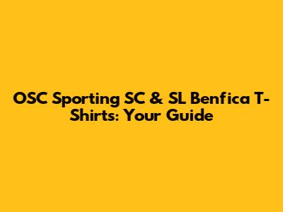 OSC Sporting SC & SL Benfica T-Shirts: Your Guide