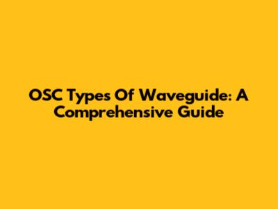 OSC Types Of Waveguide: A Comprehensive Guide