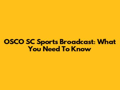 OSCO SC Sports Broadcast: What You Need To Know