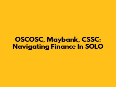 OSCOSC, Maybank, CSSC: Navigating Finance In SOLO