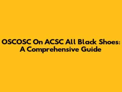 OSCOSC On ACSC All Black Shoes: A Comprehensive Guide