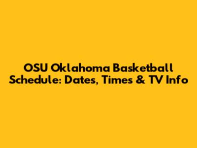 OSU Oklahoma Basketball Schedule: Dates, Times & TV Info