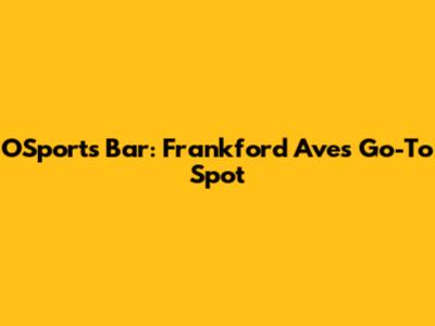 OSports Bar: Frankford Ave's Go-To Spot