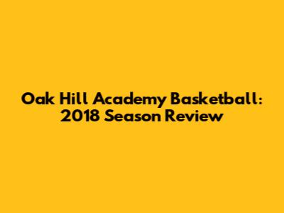 Oak Hill Academy Basketball: 2018 Season Review