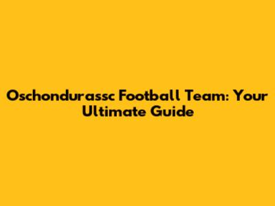 Oschondurassc Football Team: Your Ultimate Guide