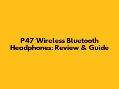 P47 Wireless Bluetooth Headphones: Review & Guide