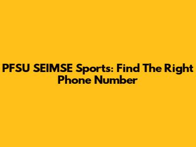 PFSU SEIMSE Sports: Find The Right Phone Number