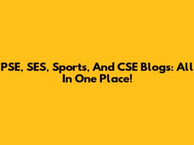 PSE, SES, Sports, And CSE Blogs: All In One Place!
