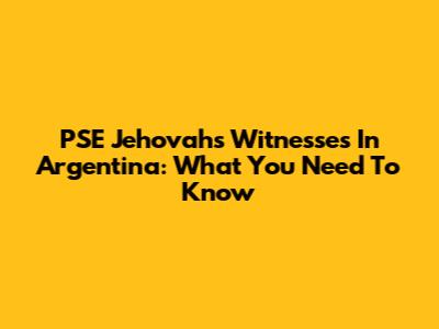 PSE Jehovah's Witnesses In Argentina: What You Need To Know