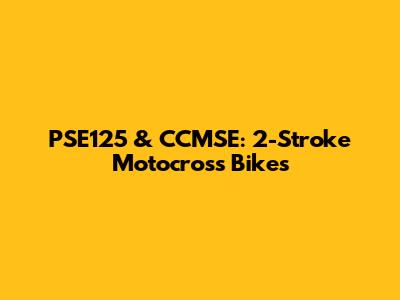 PSE125 & CCMSE: 2-Stroke Motocross Bikes