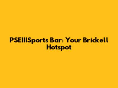 PSEIIISports Bar: Your Brickell Hotspot