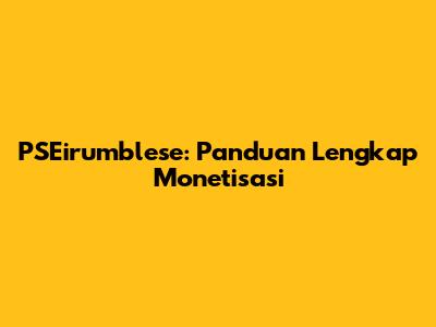 PSEirumblese: Panduan Lengkap Monetisasi