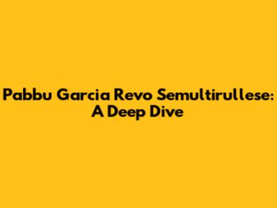 Pabbu Garcia Revo Semultirullese: A Deep Dive