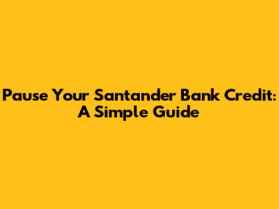 Pause Your Santander Bank Credit: A Simple Guide
