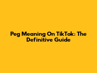 Peg Meaning On TikTok: The Definitive Guide