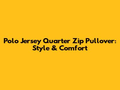 Polo Jersey Quarter Zip Pullover: Style & Comfort