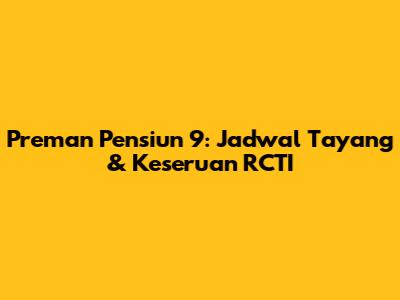 Preman Pensiun 9: Jadwal Tayang & Keseruan RCTI