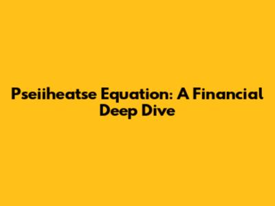 Pseiiheatse Equation: A Financial Deep Dive