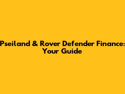 Pseiland & Rover Defender Finance: Your Guide