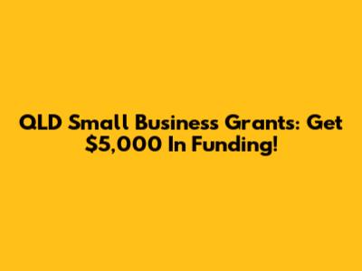QLD Small Business Grants: Get $5,000 In Funding!