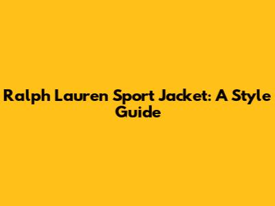 Ralph Lauren Sport Jacket: A Style Guide