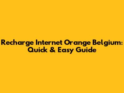 Recharge Internet Orange Belgium: Quick & Easy Guide