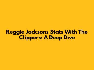 Reggie Jackson's Stats With The Clippers: A Deep Dive