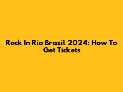 Rock In Rio Brazil 2024: How To Get Tickets