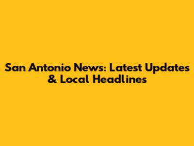 San Antonio News: Latest Updates & Local Headlines